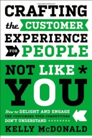 Crafting the Customer Experience For People Not Like You: How to Delight and Engage the Customers Your Competitors Don't Understand by Kelly McDonald Crafting the Customer Experience For People Not Like You: How to Delight and Engage the Customers Your Competitors Don't Understand by Kelly McDonald