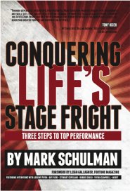 Conquering Life’s Stage Fright: Three Steps To Top Performance by Mark Schulman Conquering Life’s Stage Fright: Three Steps To Top Performance by Mark Schulman