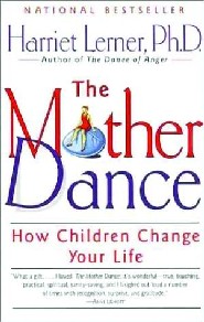 The Mother Dance: How Children Change Your Life by Dr. Harriet Lerner The Mother Dance: How Children Change Your Life by Dr. Harriet Lerner