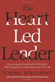 The Heart-Led Leader: How Living and Leading from the Heart Will Change Your Organization and Your Life by Tommy Spaulding The Heart-Led Leader: How Living and Leading from the Heart Will Change Your Organization and Your Life by Tommy Spaulding