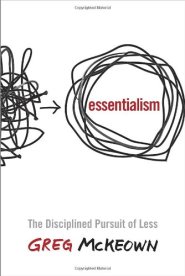 Essentialism: The Disciplined Pursuit of Less by Greg McKeown Essentialism: The Disciplined Pursuit of Less by Greg McKeown