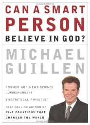 Can A Smart Person Believe In God? by Dr. Michael Guillen Can A Smart Person Believe In God? by Dr. Michael Guillen