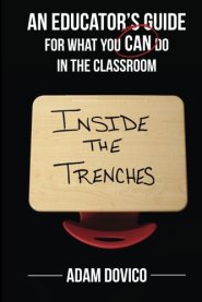 Inside the Trenches: An Educator's Guide for What You CAN Do in the Classroom by Adam Dovico Inside the Trenches: An Educator's Guide for What You CAN Do in the Classroom by Adam Dovico