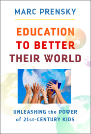 EDUCATION TO BETTER THEIR WORLD by Marc Prensky EDUCATION TO BETTER THEIR WORLD by Marc Prensky