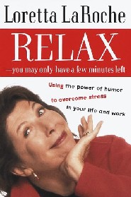 Relax: You May Only Have a Few Minutes Left by Loretta LaRoche Relax: You May Only Have a Few Minutes Left by Loretta LaRoche