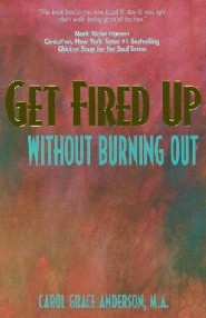 Get Fired Up Without Burning Out by Carol Grace Anderson Get Fired Up Without Burning Out by Carol Grace Anderson