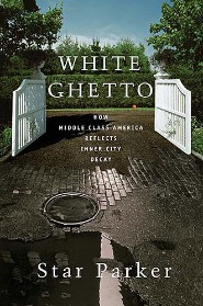 White Ghetto: How Middle Class America Reflects Inner City Decay by Star Parker White Ghetto: How Middle Class America Reflects Inner City Decay by Star Parker