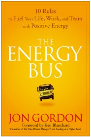 The Energy Bus: 10 Rules to Fuel Your Life, Work, and Team with Positive Energy by Jon Gordon The Energy Bus: 10 Rules to Fuel Your Life, Work, and Team with Positive Energy by Jon Gordon